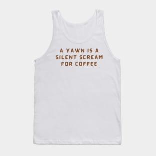 A Yawn Is A Silent Scream For Coffee Tank Top